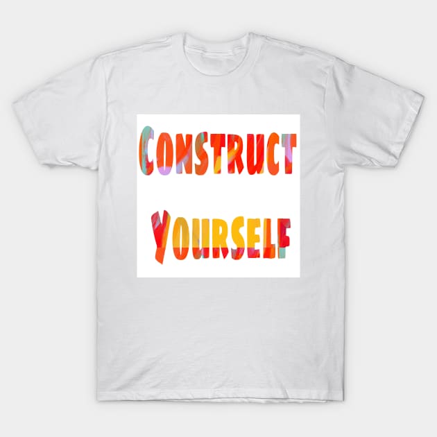 Construct Yourself T-Shirt by SeemaMishra